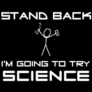 &ldquo;Stand Back, I&rsquo;m Going To Try SCIENCE&rdquo;